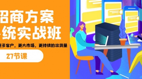 【副业项目7164期】招商·方案系统实战班：让你获取更多客户，更大市场-网创财富岛
