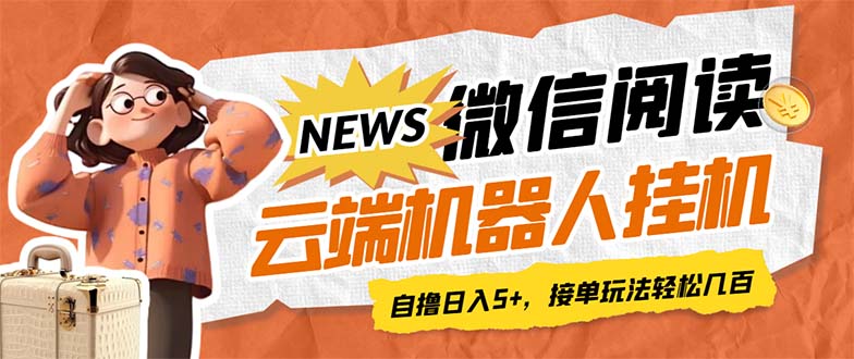 【副业项目7348期】最新微信阅读多平台云端挂机全自动脚本，单号利润5+，接单玩法日入500+-网创财富岛