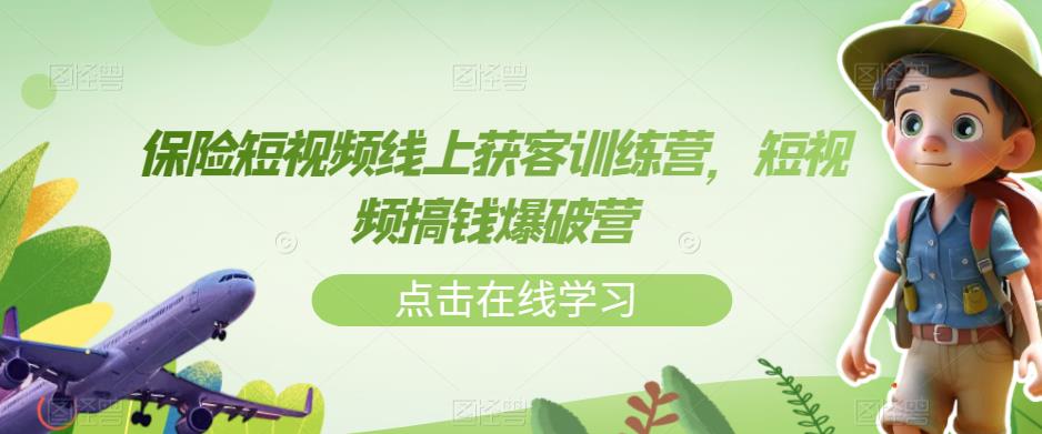 【副业项目7381期】保险短视频线上获客训练营，短视频搞钱爆破营-网创财富岛
