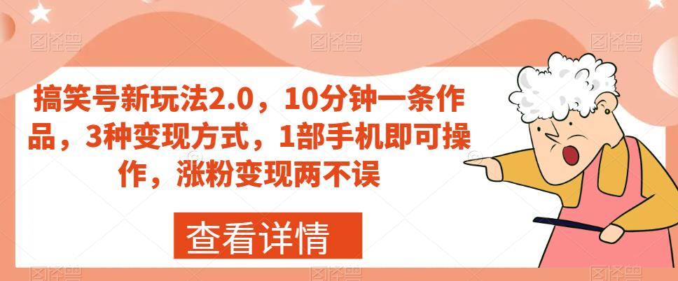【副业项目7419期】搞笑号新玩法2.0，10分钟一条作品，3种变现方式，1部手机即可操作，涨粉变现两不误-网创财富岛