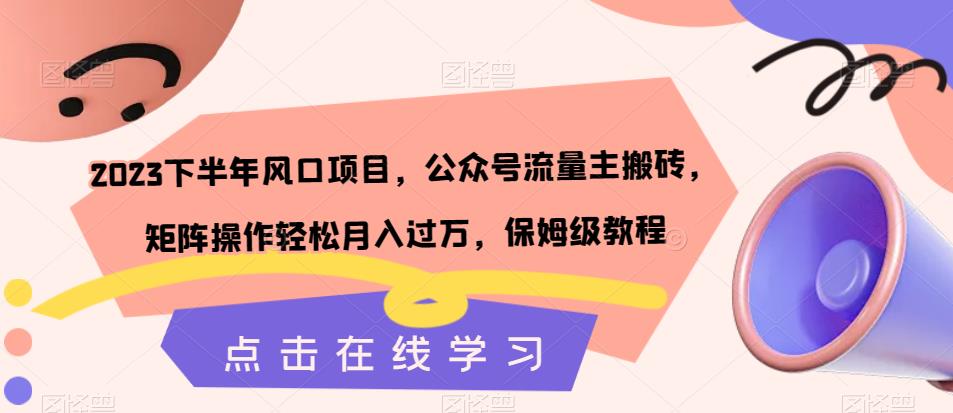 【副业项目7420期】2023下半年风口项目，公众号流量主搬砖，矩阵操作轻松月入过万，保姆级教程-网创财富岛