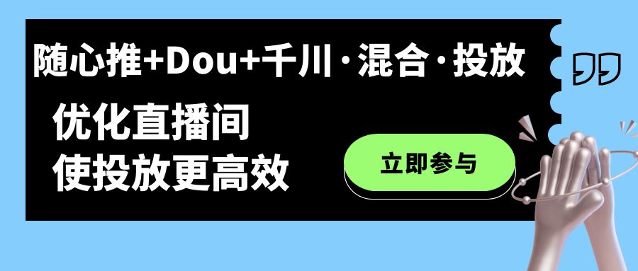 【副业项目7428期】随心推+Dou+千川·混合·投放新玩法，优化直播间使投放更高效-网创财富岛
