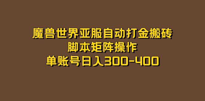 【副业项目7464期】魔兽世界亚服自动打金搬砖，脚本矩阵操作，单账号日入300-400-网创财富岛