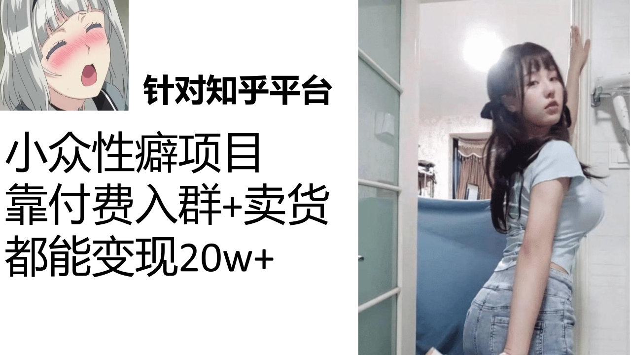 【副业项目7467期】知乎小众性癖项目，Lsp的钱才是最好赚的，付费建群+卖货变现20w-网创财富岛