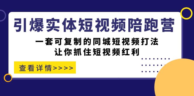 【副业项目7469期】引爆实体-短视频陪跑营，一套可复制的同城短视频打法，让你抓住短视频红利-网创财富岛