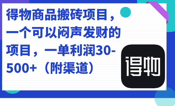 【副业项目7478期】得物商品搬砖项目，一个可以闷声发财的项目，一单利润30-500+（附渠道）-网创财富岛