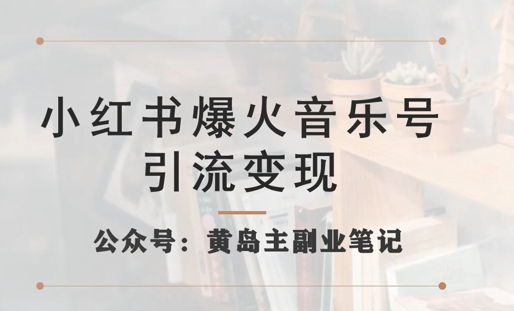 【副业项目7505期】小红书爆火音乐号引流变现项目，视频版一条龙实操玩法分享给你-网创财富岛