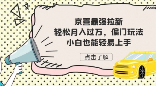 【副业项目7193期】京喜最强拉新，轻松月入过万，偏门玩法，小白也能轻易上手-网创财富岛