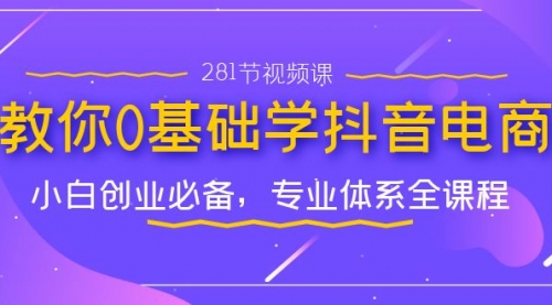 【副业项目7195期】教你0基础学·抖音电商：小白创业必备-网创财富岛