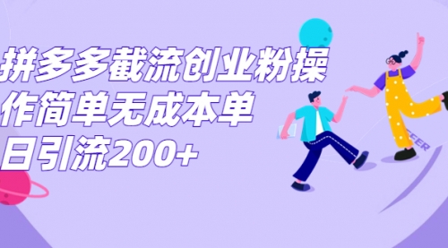【副业项目7204期】拼多多截流创业粉操作简单无成本单日引流200+-网创财富岛