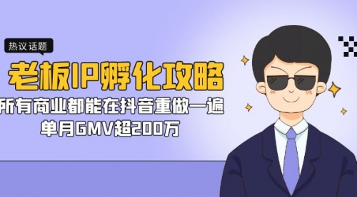 【副业项目7266期】老板IP-孵化攻略，所有商业都能在抖音重做一遍，单月GMV超200万-网创财富岛