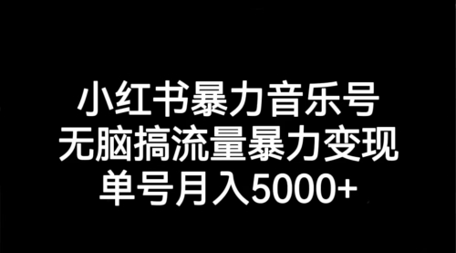 【副业项目7291期】小红书暴力音乐号，无脑搞流量暴力变现，单号月入5000+-网创财富岛