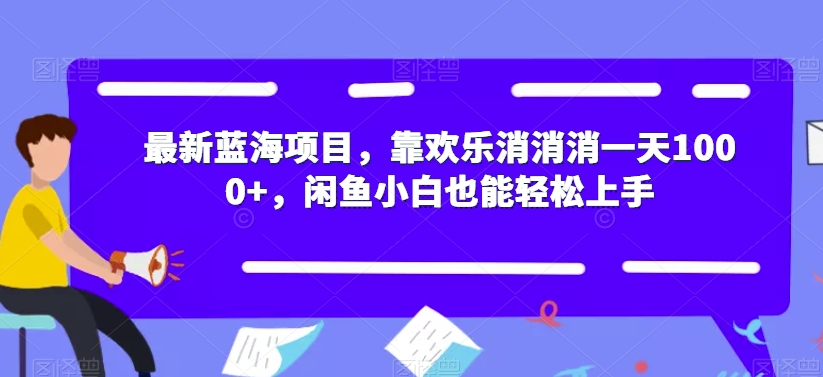 【副业项目7525期】最新蓝海项目，靠欢乐消消消一天1000+，闲鱼小白也能轻松上手【揭秘】-网创财富岛