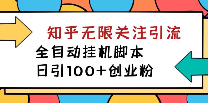 【副业项目7539期】【揭秘】价值5000 知乎无限关注引流，全自动挂机脚本，日引100+创业粉-网创财富岛