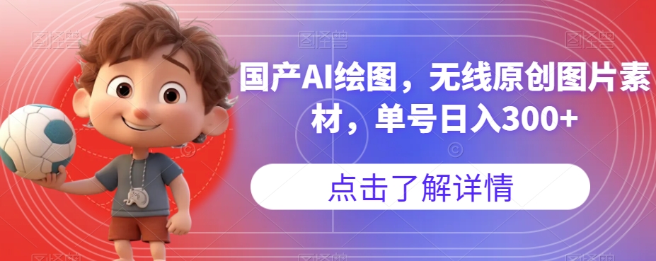 【副业项目7549期】国产AI绘图，无线原创图片素材，单号日入300+【揭秘】-网创财富岛