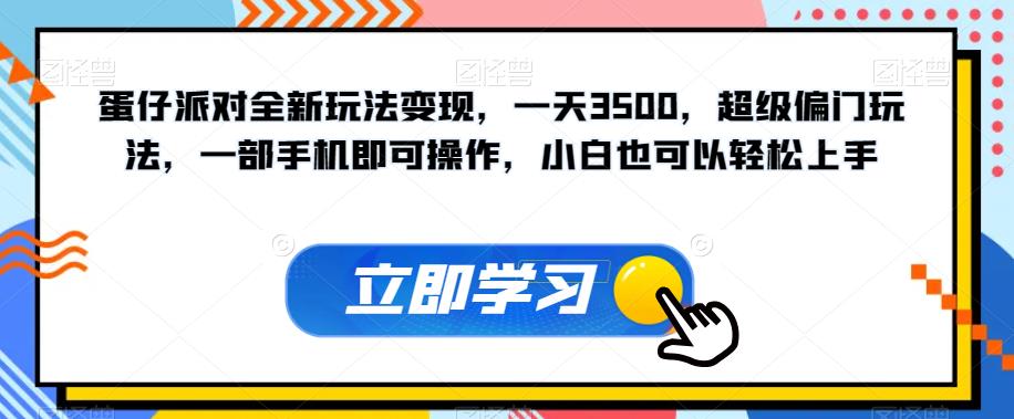 【副业项目7569期】蛋仔派对全新玩法变现，一天3500，超级偏门玩法，一部手机即可操作，小白也可以轻松上手-网创财富岛