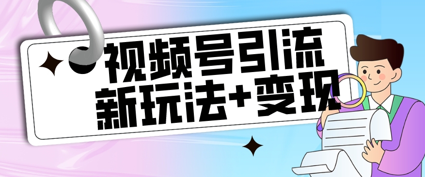 【副业项目7609期】【玩法揭秘】视频号引流新玩法+变现思路，本玩法不限流不封号-网创财富岛