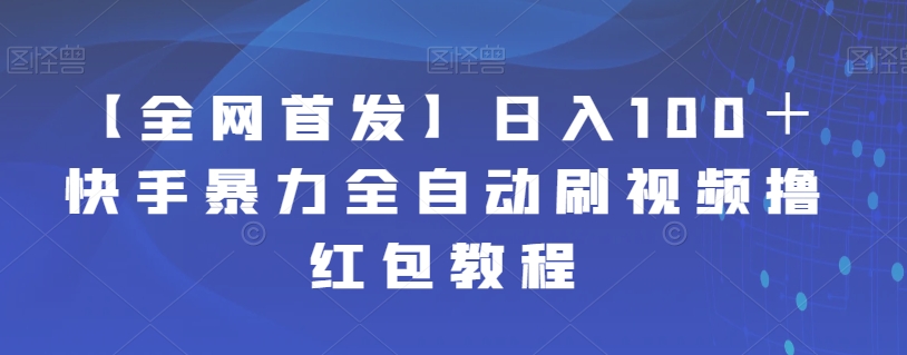 【副业项目7611期】【全网首发】日入100＋快手暴力全自动刷视频撸红包教程-网创财富岛