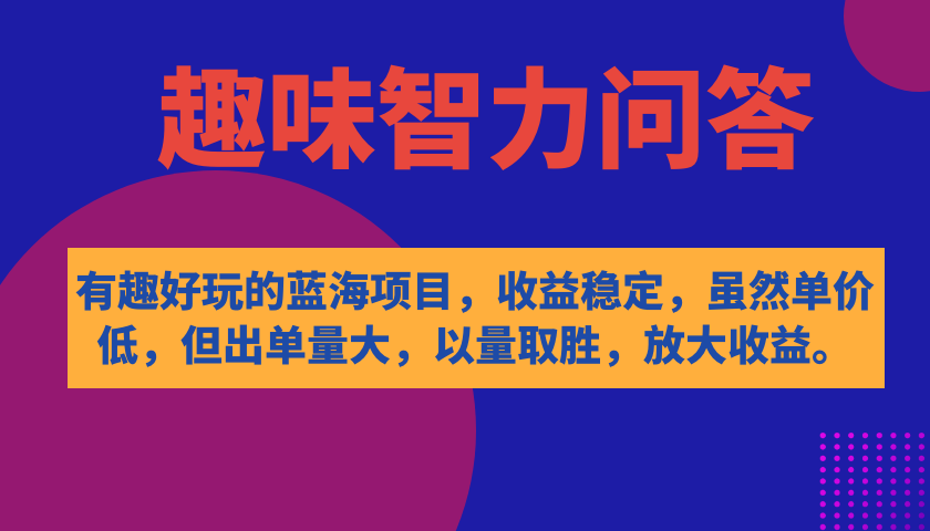 【副业项目7682期】有趣好玩的蓝海项目，趣味智力问答，收益稳定，虽然客单价低，但出单量大-网创财富岛