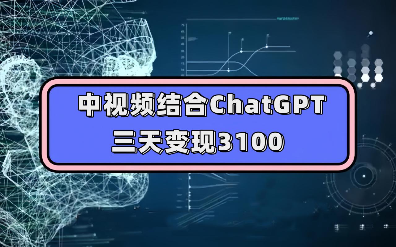 【副业项目7643期】中视频结合ChatGPT，三天变现3100，人人可做 玩法思路实操教学！-网创财富岛