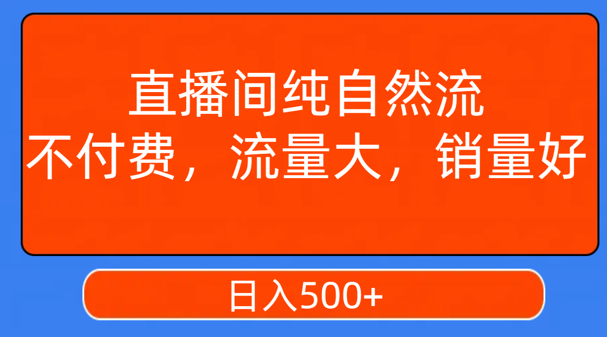 【副业项目7932期】直播间纯自然流，不付费，流量大，销量好，日入500+-网创财富岛