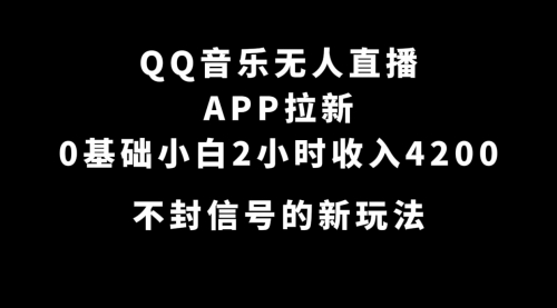【副业项目7600期】QQ音乐无人直播APP拉新，0基础小白2小时收入4200 不封号新玩法(附500G素材)-网创财富岛