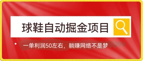 【副业项目7651期】球鞋自动掘金项目，0投资，每单利润50+躺赚变现不是梦-网创财富岛