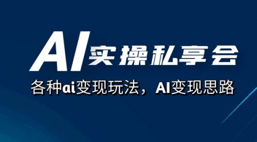 【副业项目7661期】AI实操私享会，各种ai变现玩法，AI变现思路-网创财富岛