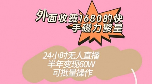 【副业项目7665期】收费1680的快手磁力聚星项目，24小时无人直播 半年变现60W-网创财富岛