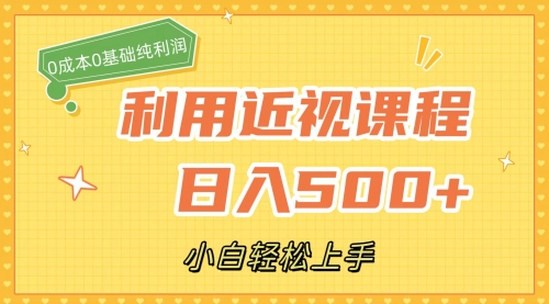 【副业项目7667期】利用近视课程，日入500+，0成本纯利润，小白轻松上手（附资料）-网创财富岛