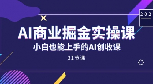 【副业项目7674期】AI商业掘金实操课，小白也能上手的AI创收课-网创财富岛