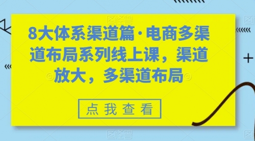 【副业项目7680期】八大体系渠道篇·电商多渠道布局系列线上课，渠道放大，多渠道布局-网创财富岛