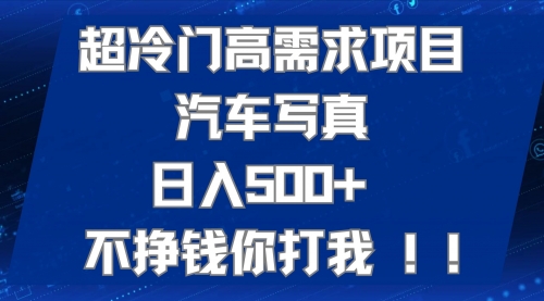 【副业项目7702期】超冷门高需求项目汽车写真 日入500+ 不挣钱你打我!极力推荐-网创财富岛