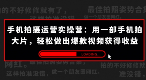 【副业项目7707期】手机拍摄-运营实操营：用一部手机拍大片，轻松做出爆款视频获得收益 (38节)-网创财富岛