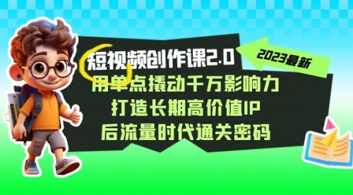 【副业项目7727期】短视频-创作课2.0，用单点撬动千万影响力，打造长期高价值IP-网创财富岛