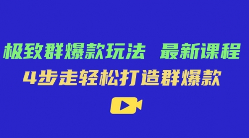 【副业项目7739期】极致·群爆款玩法，最新课程，4步走轻松打造群爆款-网创财富岛
