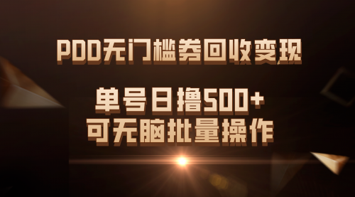 【副业项目7740期】PDD无门槛券回收变现，单号日撸500+，可无脑批量操作-网创财富岛