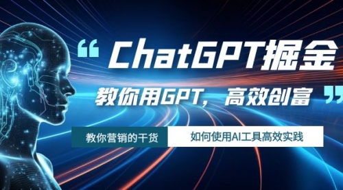 【副业项目7886期】ChatGPT掘金，教你用GPT，高效创富！如何使用AI工具高效实践-网创财富岛