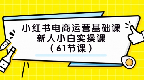 【副业项目7889期】小红书电商运营基础课，新人小白实操课（61节课）-网创财富岛