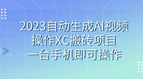 【副业 项目7893期】2023自动生成AI视频操作XC搬砖项目，一台手机即可操作-网创财富岛