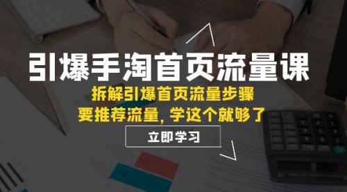 【副业项目7930期】手淘首页流量课：拆解引爆首页流量步骤，要推荐流量，学这个就够了-网创财富岛