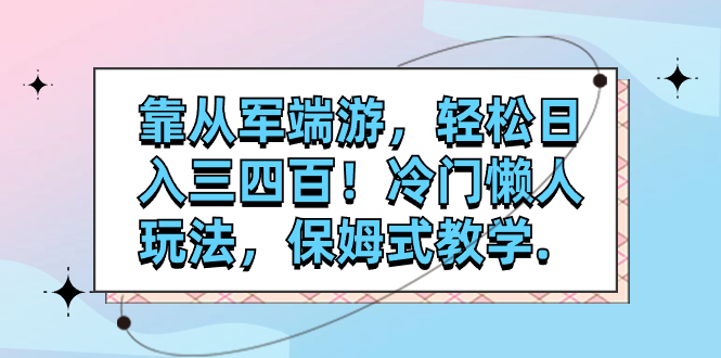 【副业项目7985期】靠从军端游，轻松日入三四百！冷门懒人玩法，保姆式教学-网创财富岛
