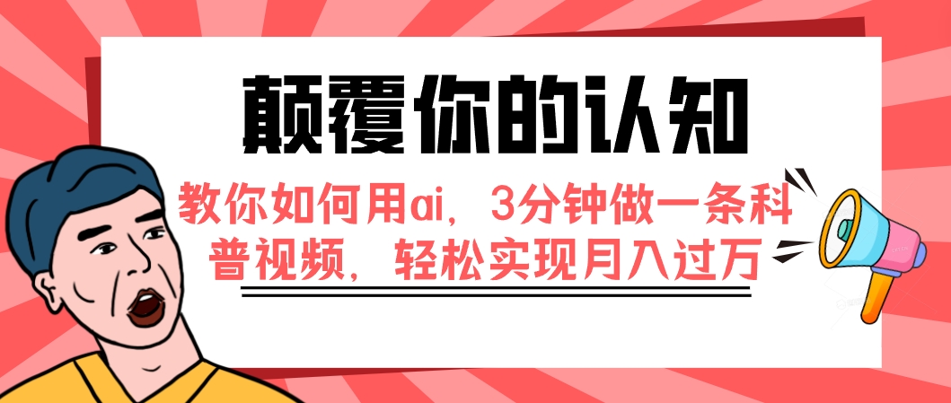 【副业项目7991期】颠覆你的认知，教你如何用ai，3分钟做一条科普视频，轻松实现月入过万-网创财富岛