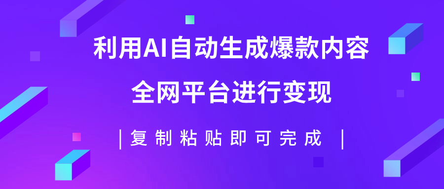 【副业项目7992期】利用AI批量生产出爆款内容，全平台进行变现，复制粘贴日入500+-网创财富岛