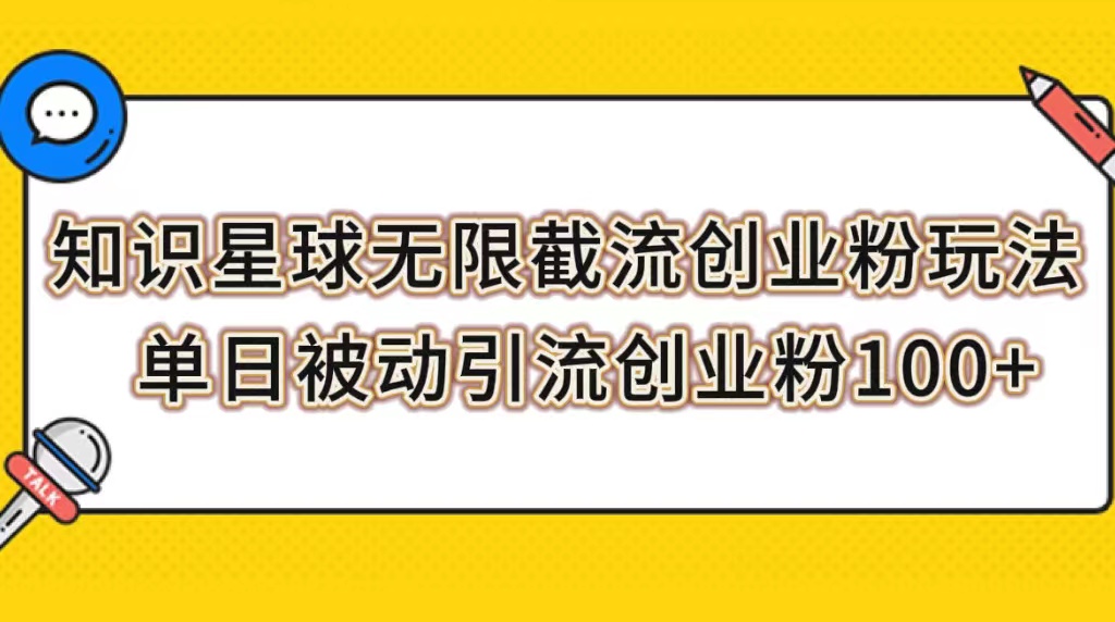【副业项目7999期】知识星球无限截流创业粉玩法，单日被动引流创业粉100+-网创财富岛