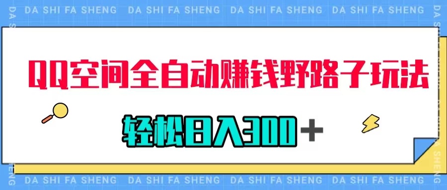 【副业项目8005期】QQ空间全自动赚钱野路子玩法，利用美女图收款，轻松日入300＋-网创财富岛
