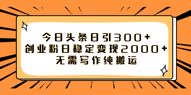 【副业项目8060期】今日头条日引300+创业粉日稳定变现2000+无需写作纯搬运-网创财富岛