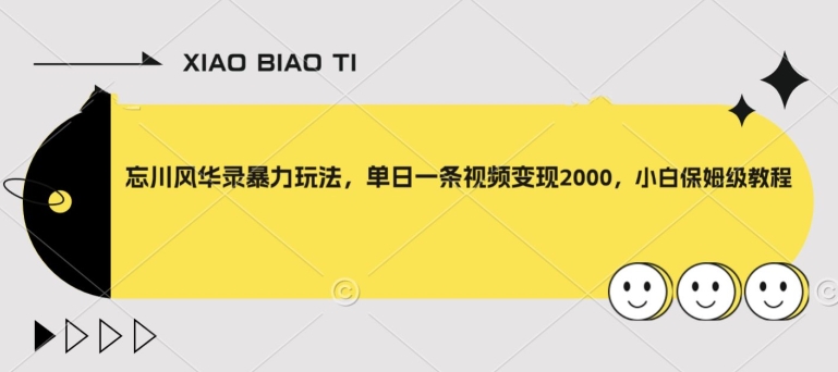 【副业项目8098期】忘川风华录暴力玩法，单日一条视频变现2000，小白保姆级教程【揭秘】-网创财富岛