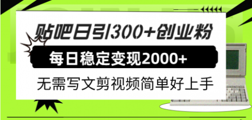 【副业项目8010期】贴吧日引300+创业粉日稳定2000+收益无需写文剪视频简单好上手！-网创财富岛