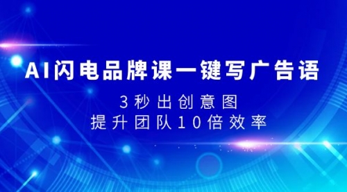 【副业项目8074期】AI闪电品牌课一键写广告语，3秒出创意图，提升团队10倍效率-网创财富岛